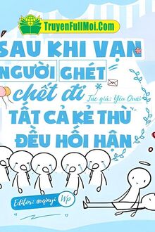 Sau Khi Vạn Người Ghét Chết Đi Tất Cả Kẻ Thù Đều Hối Hận