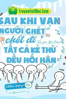 Sau Khi Vạn Người Ghét Chết Đi Tất Cả Kẻ Thù Đều Hối Hận