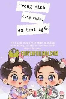 Trọng Sinh Cưng Chiều Em Trai Ngốc
