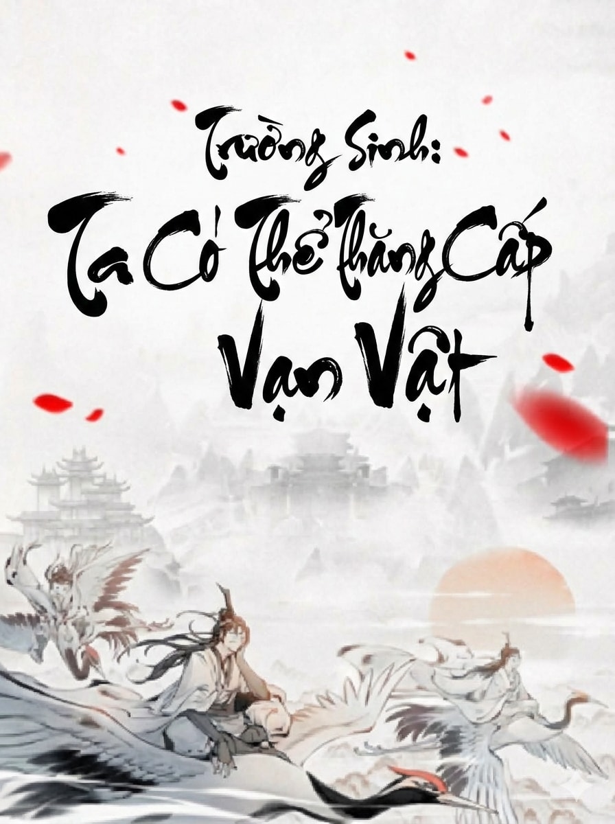 [Dịch] Trường Sinh: Ta Có Thể Thăng Cấp Vạn Vật