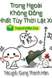 Trong Ngoài Không Đồng Nhất Tùy Thời Lật Xe