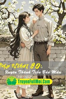 Thập Niên 80: Xuyên Thành Tiểu Bảo Mẫu