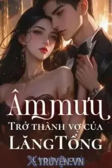ÂM MƯU TRỞ THÀNH VỢ CỦA LĂNG TỔNG