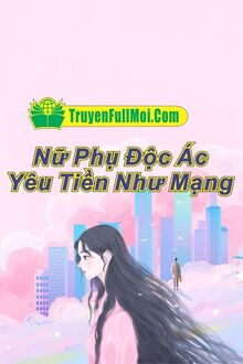 Nữ Phụ Độc Ác Yêu Tiền Như Mạng