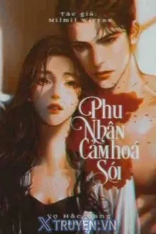 VỢ HẮC BANG LÃO ĐẠI: PHU NHÂN CẢM HOÁ SÓI