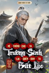 [Dịch] Hệ Thống Cho Ta Trường Sinh, Lại Quên Ban Ta Bất Lão
