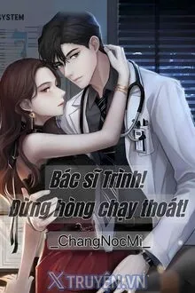 BÁC SĨ TRÌNH, ĐỪNG HÒNG CHẠY THOÁT!