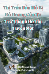 [Dịch] Thị Trấn Dầu Mỏ Bị Bỏ Hoang Của Ta Trở Thành Đô Thị Tuyến Một