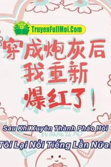 Sau Khi Xuyên Thành Pháo Hôi, Tôi Lại Nổi Tiếng Lần Nữa!