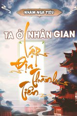 [Dịch] Ta Ở Nhân Gian Lập Địa Thành Tiên