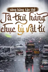 [Dịch] Sông Băng Tận Thế, Ta Trữ Hàng Chục Tỷ Vật Tư