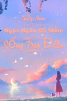 Thập Niên: Tiểu Mỹ Nhân Ngọt Ngào Và Mềm Mại Của Đại Lão Sống Trên Đảo
