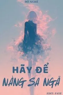 HÃY ĐỂ NÀNG SA NGÃ
