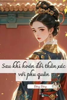 SAU KHI HOÁN ĐỔI THÂN XÁC VỚI PHU QUÂN