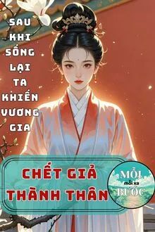 SAU KHI SỐNG LẠI, TA KHIẾN VƯƠNG GIA CHẾT GIẢ THÀNH THẬT
