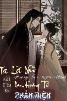 TA LÀ NỮ NHƯNG LẠI XUYÊN THÀNH HOÀNG TỬ PHẢN DIỆN