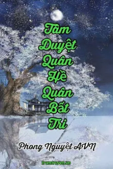 TÂM DUYỆT QUÂN HỀ QUÂN BẤT TRI