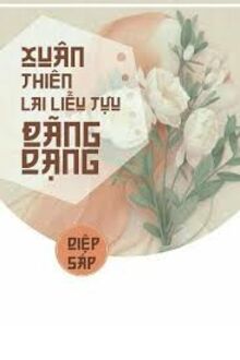 XUÂN THIÊN LAI LIỄU TỰU ĐÃNG DẠNG