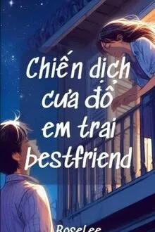 CHIẾN DỊCH CƯA ĐỔ EM TRAI BESTFRIEND