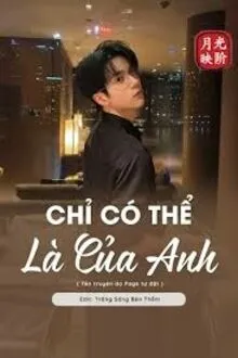 CHỈ CÓ THỂ LÀ CỦA ANH