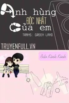 ANH HÙNG ĐỘC NHẤT CỦA EM