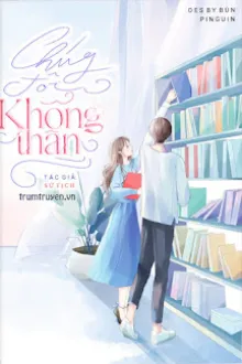 CHÚNG TÔI KHÔNG THÂN