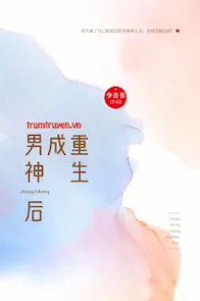 SAU KHI TRỌNG SINH THÀNH NAM THẦN