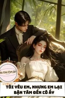 TÔI YÊU EM, NHƯNG EM LẠI BẬN TÂM ĐẾN CÔ ẤY