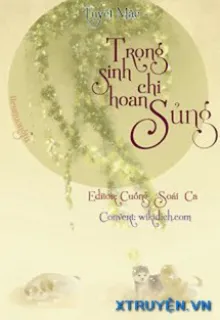 TRỌNG SINH CHI HOAN SỦNG