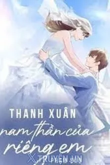 THANH XUÂN: NAM THẦN CỦA RIÊNG EM