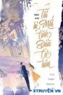 SAU KHI BỊ MỐI TÌNH ĐẦU TỪ HÔN