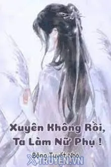 XUYÊN KHÔNG RỒI TA LÀM NỮ PHỤ!