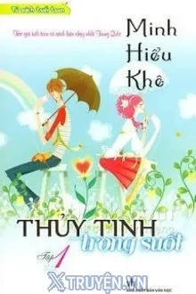 MINH NHƯỢC HIỂU KHÊ 1: THỦY TINH TRONG SUỐT