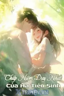 CHẤP NIỆM DUY NHẤT CỦA HẠ TIÊN SINH