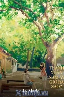 THANH XUÂN NĂM ẤY GIỜ RA SAO
