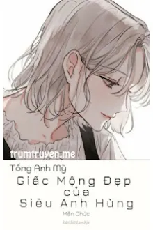 TỐNG ANH MỸ - GIẤC MỘNG ĐẸP CỦA SIÊU ANH HÙNG