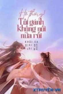 HỆ THỐNG! TÔI GÁNH KHÔNG NỔI NỮA RỒI
