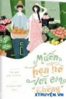 MUỐN HẸN HÒ VỚI EM KHÔNG