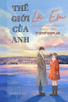 THẾ GIỚI CỦA ANH LÀ EM