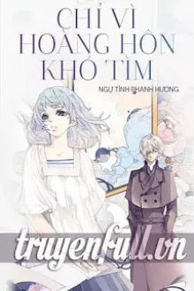CHỈ VÌ HOÀNG HÔN KHÓ TÌM