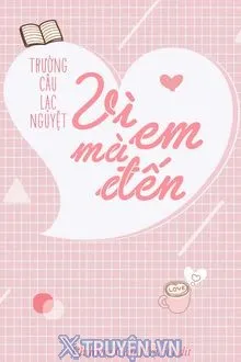 VÌ EM MÀ ĐẾN