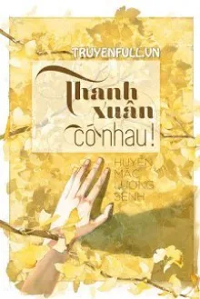 THANH XUÂN CÓ NHAU!