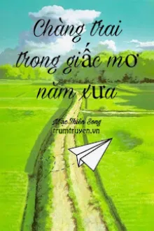 CHÀNG TRAI TRONG GIẤC MƠ NĂM XƯA