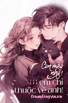 CON MÈO NHỎ! EM CHỈ THUỘC VỀ ANH!