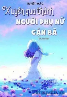 XUYÊN QUA THÀNH NGƯỜI PHỤ NỮ CẶN BÃ