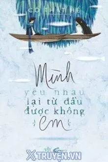 MÌNH YÊU NHAU LẠI TỪ ĐẦU ĐƯỢC KHÔNG EM